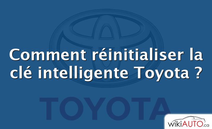 Comment réinitialiser la clé intelligente Toyota ?